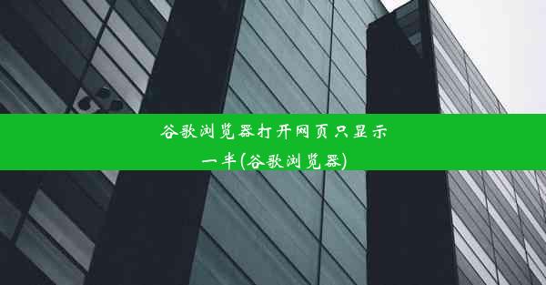 谷歌浏览器打开网页只显示一半(谷歌浏览器)