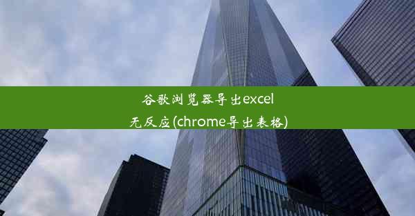 谷歌浏览器导出excel无反应(chrome导出表格)