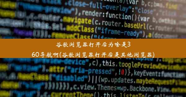 谷歌浏览器打开后为啥是360导航啊(谷歌浏览器打开后是其他浏览器)