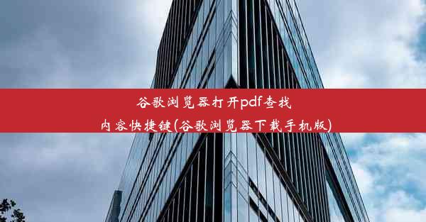 谷歌浏览器打开pdf查找内容快捷键(谷歌浏览器下载手机版)