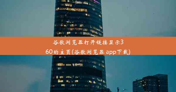 谷歌浏览器打开链接显示360的主页(谷歌浏览器 app下载)