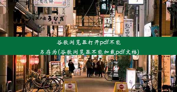 谷歌浏览器打开pdf不能另存为(谷歌浏览器不能加载pdf文档)