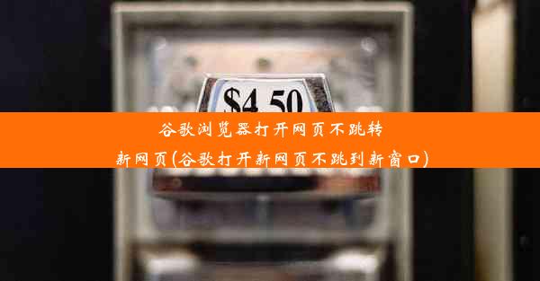 谷歌浏览器打开网页不跳转新网页(谷歌打开新网页不跳到新窗口)