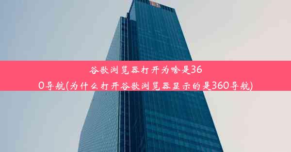 谷歌浏览器打开为啥是360导航(为什么打开谷歌浏览器显示的是360导航)