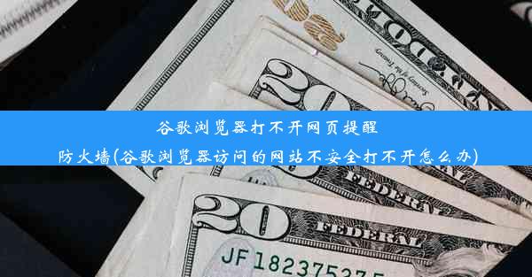 谷歌浏览器打不开网页提醒防火墙(谷歌浏览器访问的网站不安全打不开怎么办)