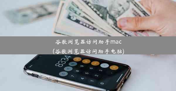 谷歌浏览器访问助手mac(谷歌浏览器访问助手电脑)